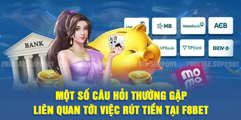 Một số câu hỏi thường liên quan tới việc rút tiền tại F8BET
